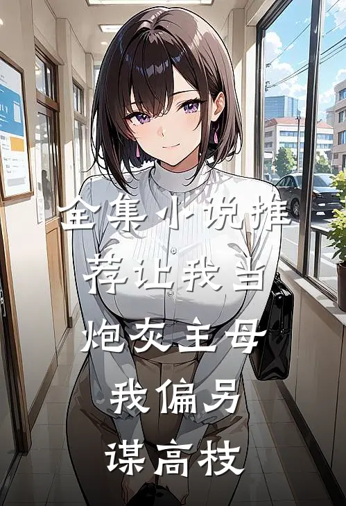 全集小说推荐让我当炮灰主母，我偏另谋高枝