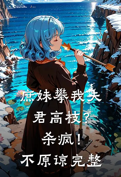 庶妹攀我夫君高枝?杀疯!不原谅完整免费阅读