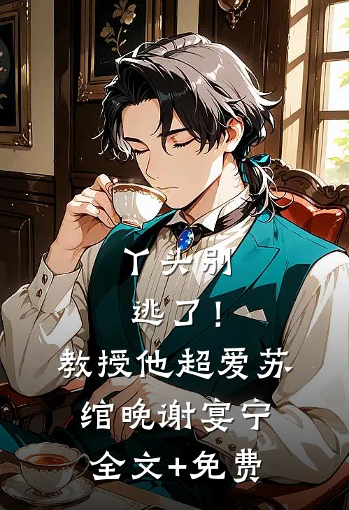 丫头别逃了！教授他超爱苏绾晚谢宴宁全文+免费