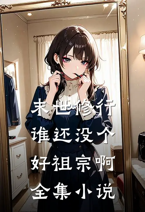 末世修行谁还没个好祖宗啊全集免费阅读