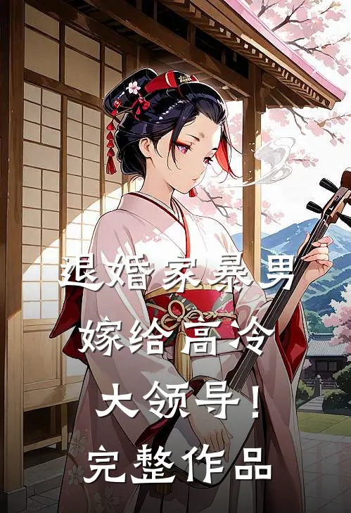 退婚家暴男，嫁给高冷大领导！完整作品