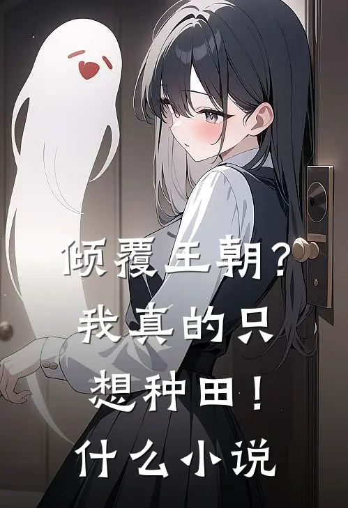 倾覆王朝？我真的只想种田！什么小说