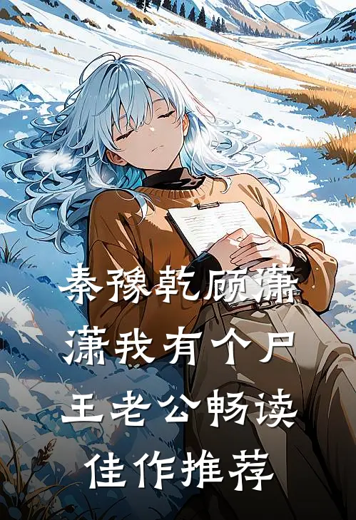 秦豫乾顾潇潇我有个尸王老公畅读佳作推荐