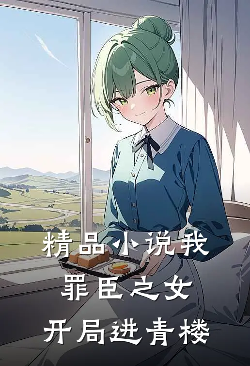 精品我,罪臣之女,开局进青楼的