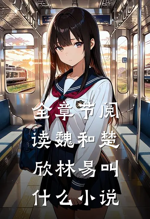 全章节阅读魏和楚欣林易叫什么小说
