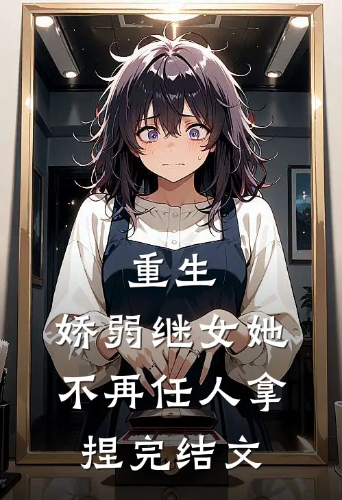 重生娇弱继女她不再任人拿捏完结文学