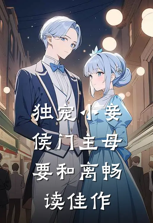 独宠小妾：侯门主母要和离畅读佳作