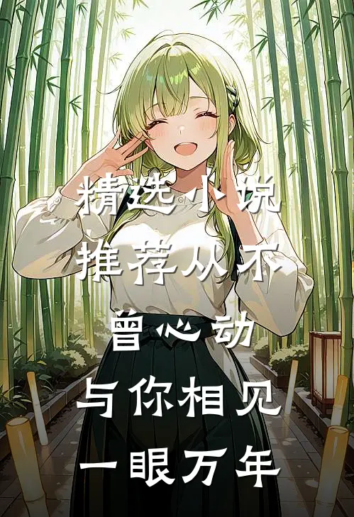 精选推荐从不曾心动,与你相见一眼万年免费阅读