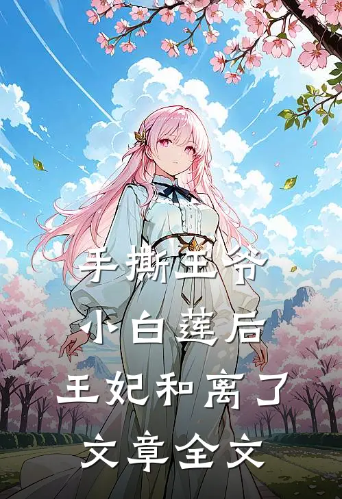 手撕王爷小白莲后,王妃和离了文章全文在线阅读