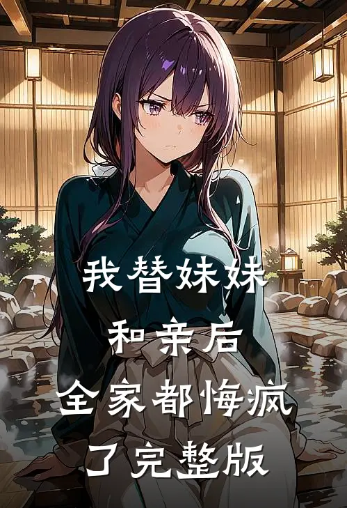 我替妹妹和亲后,全家都悔疯了完整版
