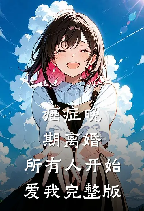 癌症晚期离婚,所有人开始爱我完整版