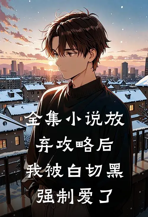 全集放弃攻略后,我被白切黑强制爱了免费阅读