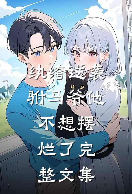 纨绔逆袭驸马爷他不想摆烂了完整文集阅读