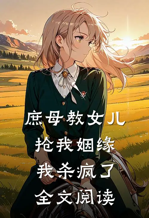 庶母教女儿抢我姻缘,我杀疯了全文阅读无弹窗