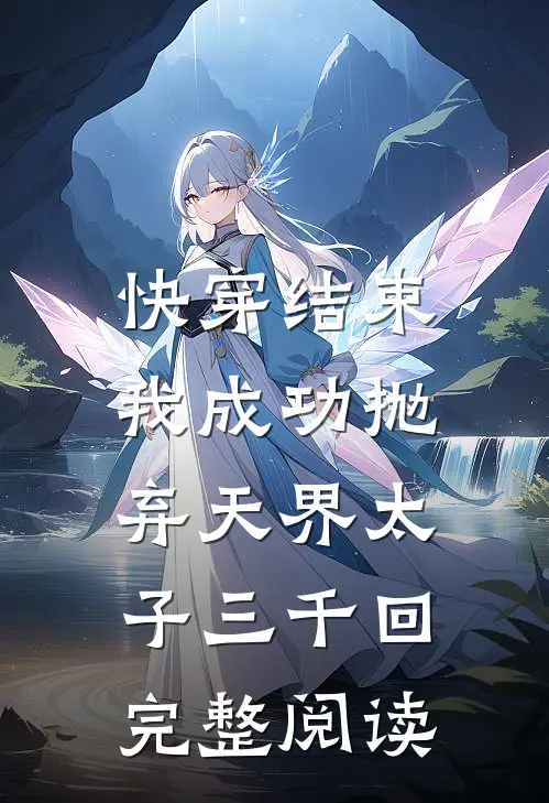 快穿结束,我成功抛弃天界太子三千回完整阅读全文