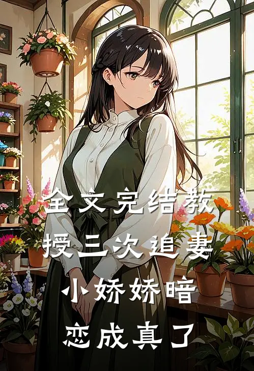 全文完结教授三次追妻,小娇娇暗恋成真了免费阅读