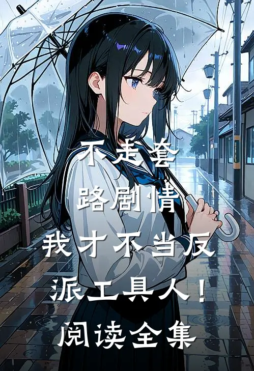 不走套路剧情，我才不当反派工具人！阅读全集