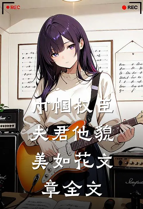 巾帼权臣夫君他貌美如花文章全文在线阅读