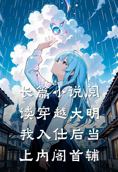 长篇小说阅读穿越大明，我入仕后当上内阁首辅