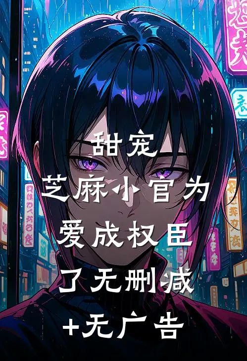 甜宠：芝麻小官为爱成权臣了无删减+无广告
