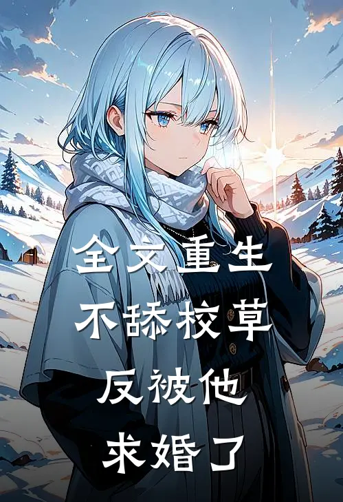 全文重生不舔校草,反被他求婚了免费阅读