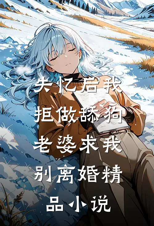 失忆后我拒做舔狗,老婆求我别离婚精品在线阅读
