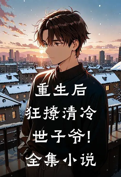 重生后,狂撩清冷世子爷!全集免费阅读