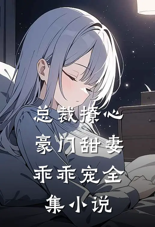 总裁撩心豪门甜妻乖乖宠全集免费阅读