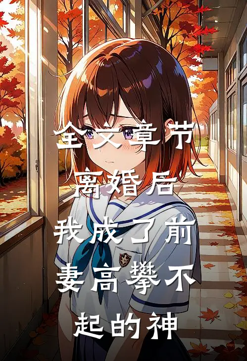 全文章节离婚后,我成了前妻高攀不起的神豪