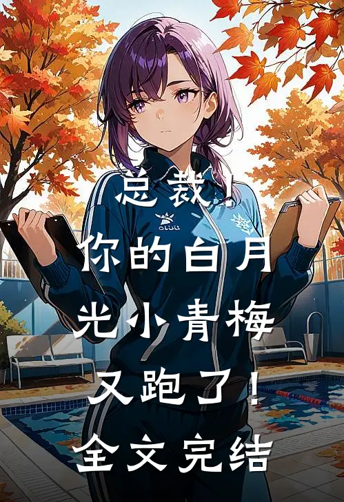 总裁!你的白月光小青梅又跑了!全文完结免费阅读