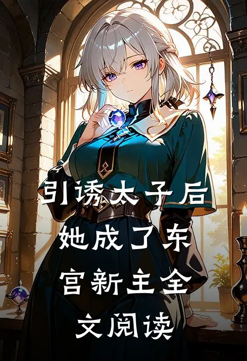 引诱太子后,她成了东宫新主全文阅读无弹窗