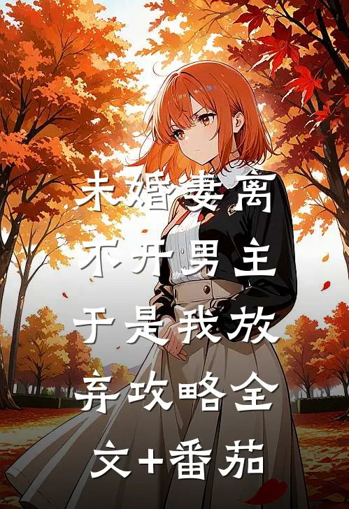 未婚妻离不开男主，于是我放弃攻略全文+番茄