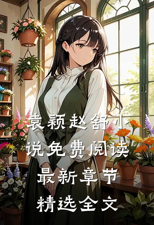 袁颖赵舒小说免费阅读最新章节精选全文