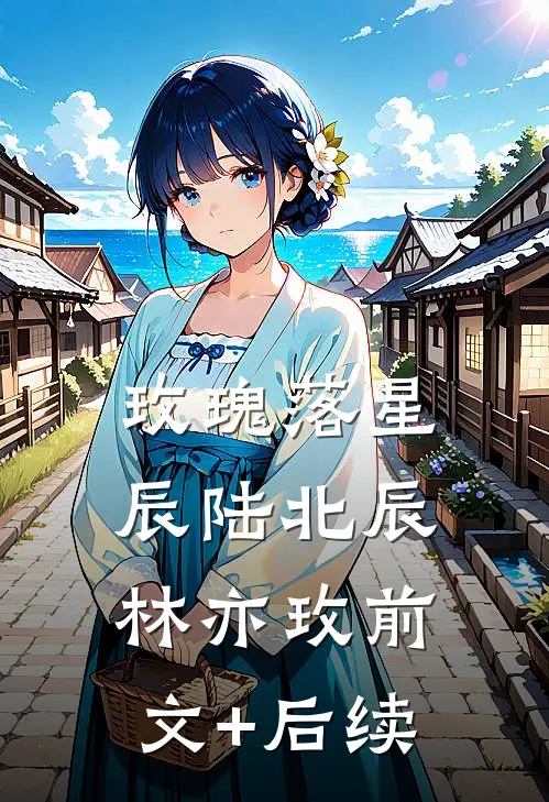 玫瑰落星辰陆北辰林亦玫前文+后续