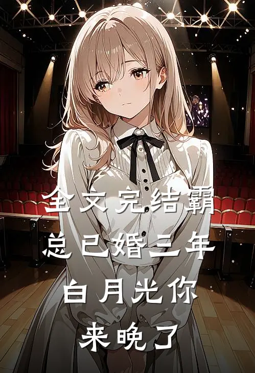 全文完结霸总已婚三年，白月光你来晚了