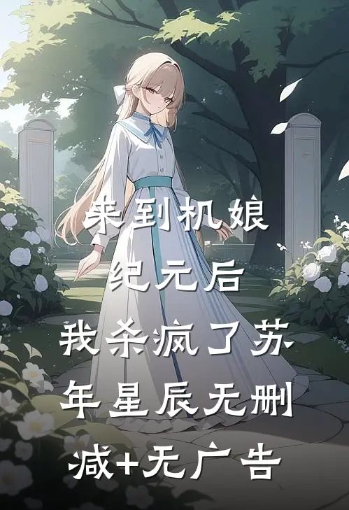 来到机娘纪元后，我杀疯了苏年星辰无删减+无广告