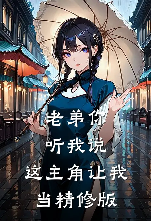 老弟你听我说,这主角让我当精修版