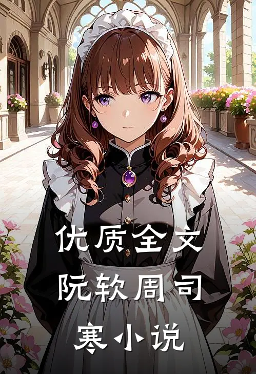 优质全文阮软周司寒小说