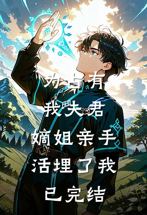 为占有我夫君,嫡姐亲手活埋了我已完结了吗