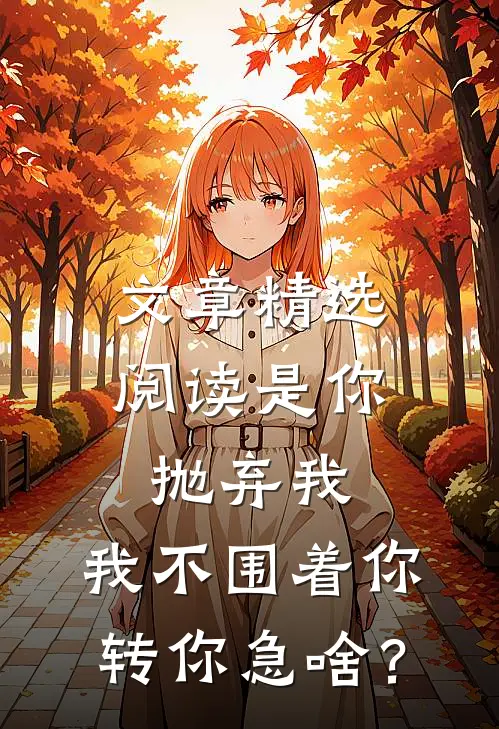 文章精选阅读是你抛弃我，我不围着你转你急啥？