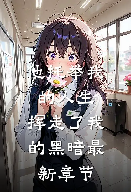 他托举我的人生,挥走了我的黑暗最新章节免费阅读