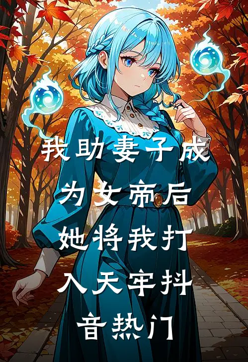 我助妻子成为女帝后,她将我打入天牢抖音热门