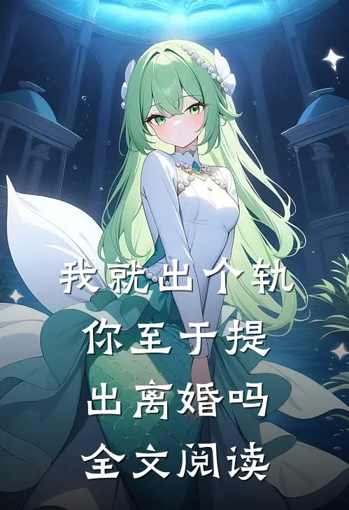 我就出个轨,你至于提出离婚吗全文阅读