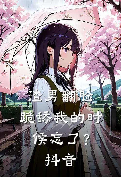 渣男翻脸,跪舔我的时候忘了?抖音