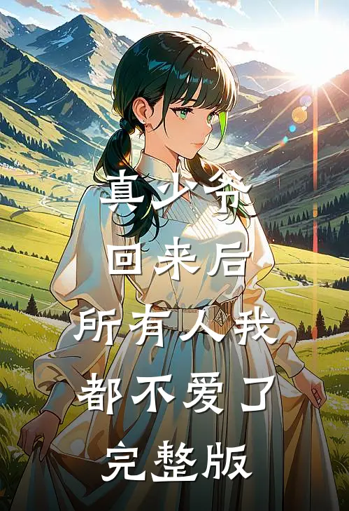真少爷回来后,所有人我都不爱了完整版免费观看
