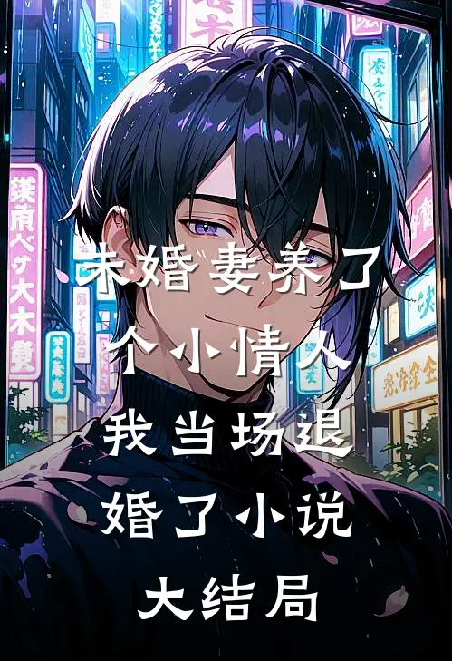 未婚妻养了个小情人,我当场退婚了大结局免费阅读
