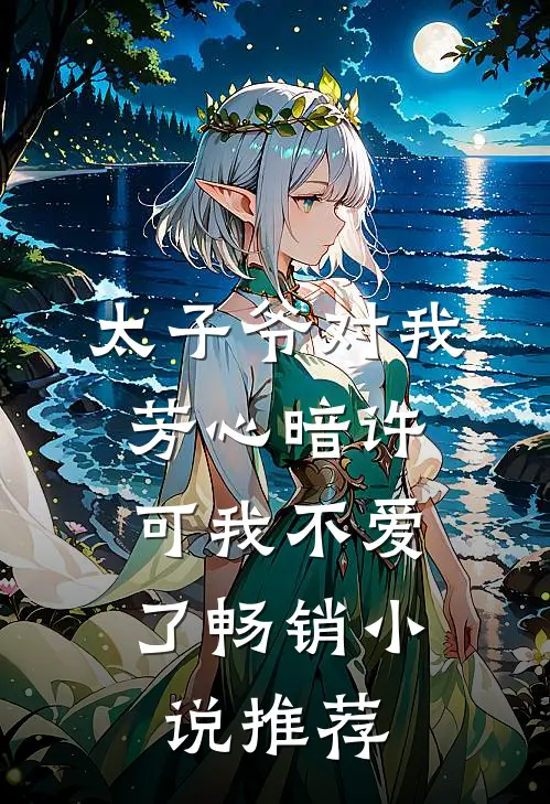 太子爷对我芳心暗许,可我不爱了畅销推荐免费阅读
