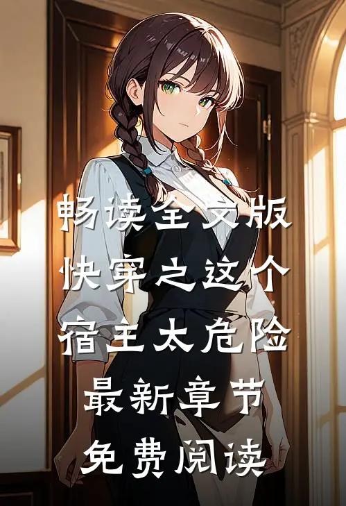 畅读全文版快穿之这个宿主太危险最新章节免费阅读