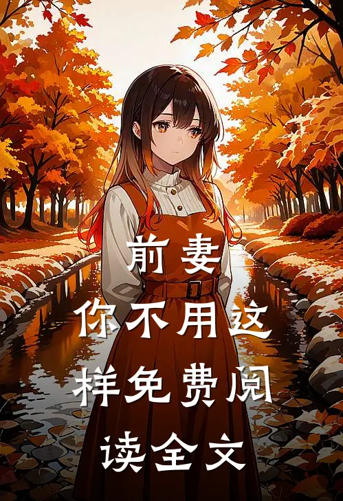 前妻,你不用这样免费阅读全文无弹窗