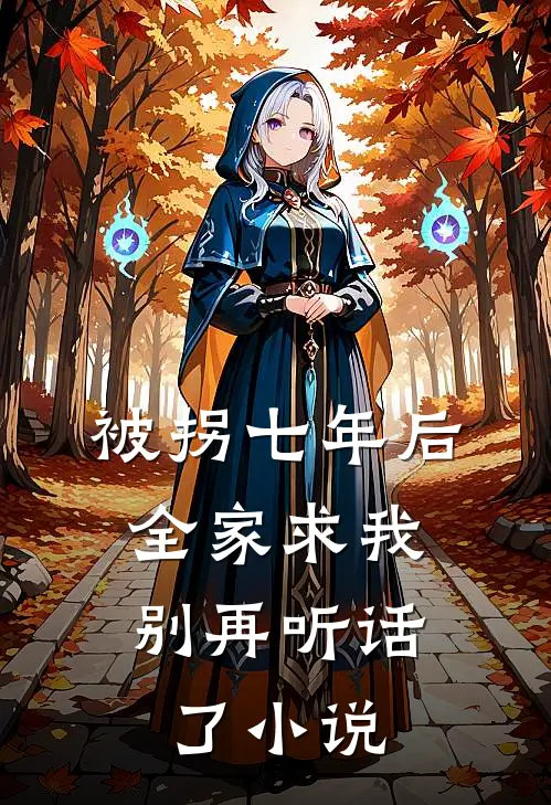 被拐七年后,全家求我别再听话了免费观看全文